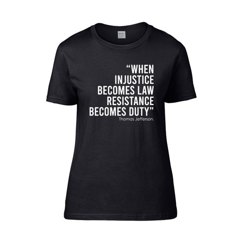 When Injustice Becomes Law Resistance Becomes Duty  Women's T-Shirt Tee