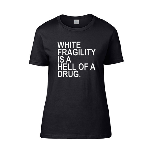 White Fragility Is A Hell Of A Drug  Women's T-Shirt Tee