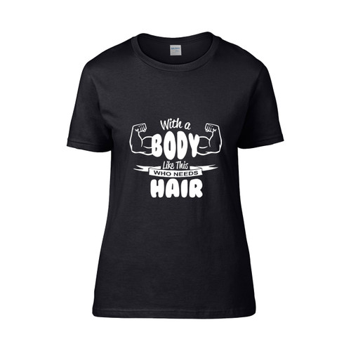 With A Body Like This Who Needs Hair 1  Women's T-Shirt Tee