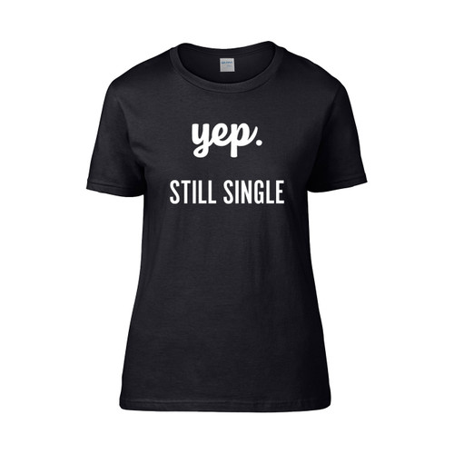 Yep Still Single  Women's T-Shirt Tee