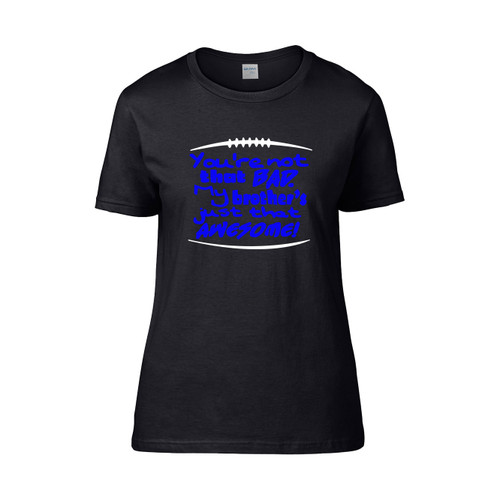 You'Re Not That Bad My Brothers Just That Awesome Football  Women's T-Shirt Tee