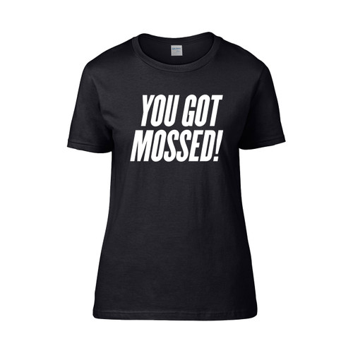 You Got Mossed  Women's T-Shirt Tee