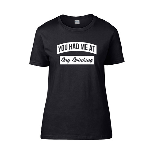 You Had Me At Day Drinking 5  Women's T-Shirt Tee
