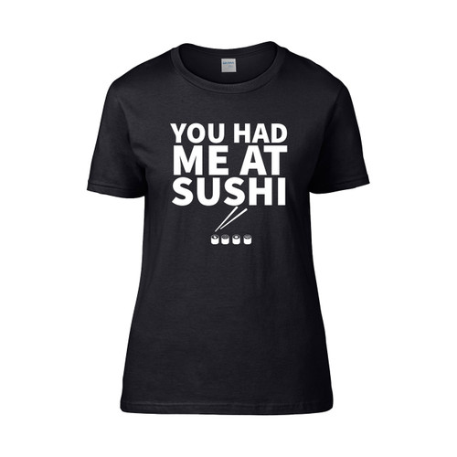 You Had Me At Sushi  Women's T-Shirt Tee