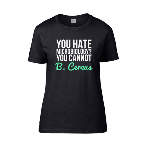 You Hate Microbiology You Cannot B Cereus Pun  Women's T-Shirt Tee
