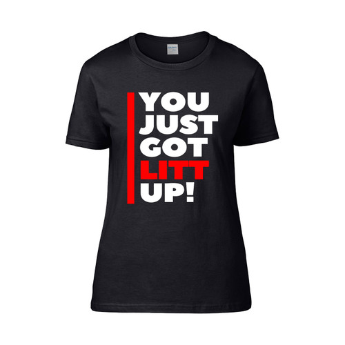 You Just Got Litt Up  Women's T-Shirt Tee