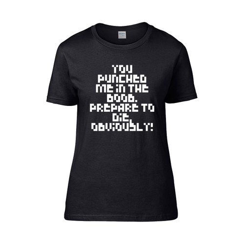 You Punched Me In The Boob Prepare To Die Obviously  Women's T-Shirt Tee