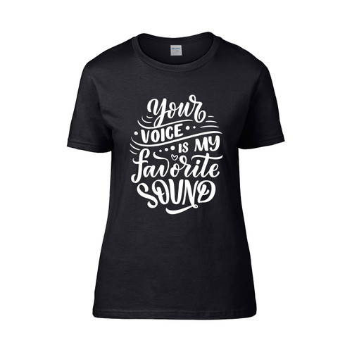 Your Voice Is My Favorite Sound  Women's T-Shirt Tee