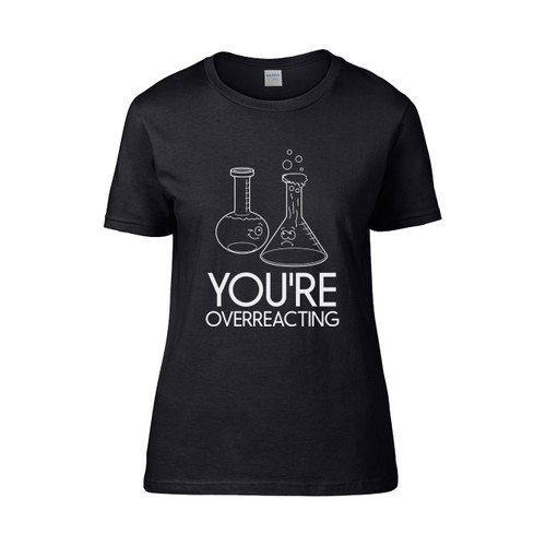 Youre Overreacting  Women's T-Shirt Tee