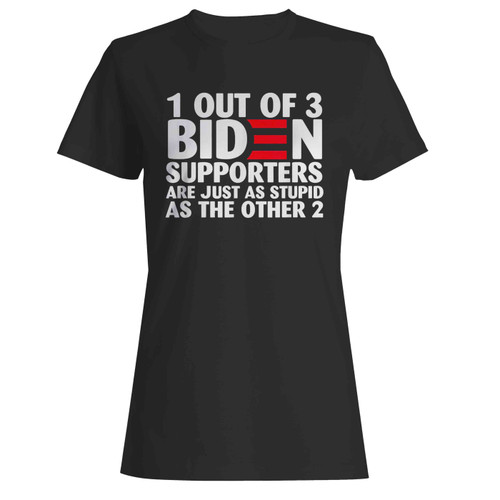 1 Out Of 3 Biden Supporters Are Just As Stupid  Women's T-Shirt Tee