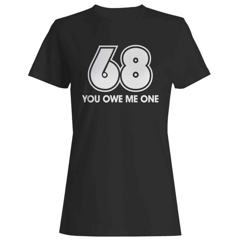 68 You Owe Me One  Women's T-Shirt Tee