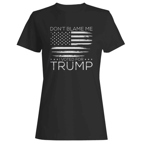 Don'T Blame Me I Voted For Trump Distressed American Flag 4Th Of July  Women's T-Shirt Tee