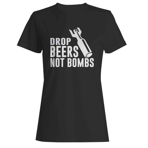 Drop Beers Not Bombs  Women's T-Shirt Tee