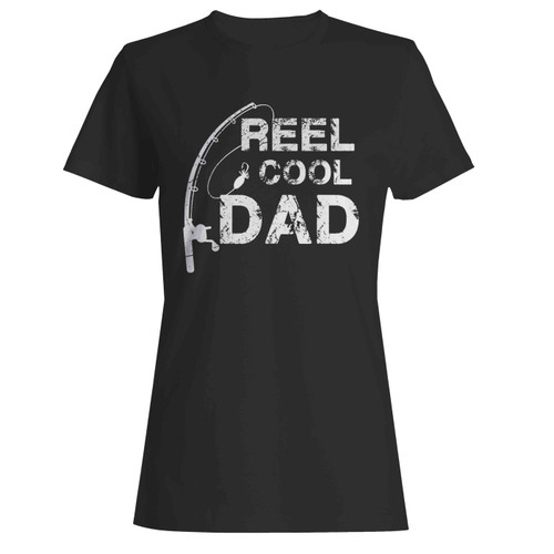 Fathers Day Ideas Reel Cool Dad Fishing Daddy  Women's T-Shirt Tee