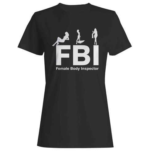 Fbi Female Body Inspector  Women's T-Shirt Tee