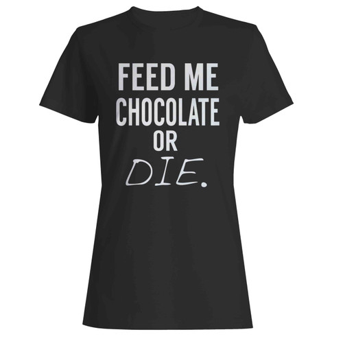 Feed Me Chocolate Or Die Maternity  Women's T-Shirt Tee
