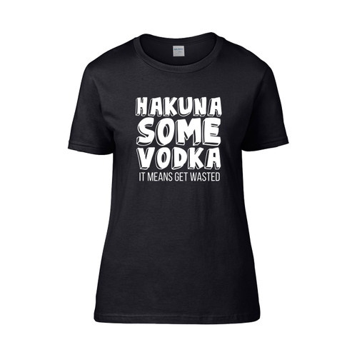 Hakuna Some Vodka It Means Get Wasted  Women's T-Shirt Tee