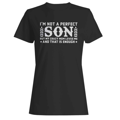 I'M Not A Perfect Son But My Crazy Mom Loves Me And That Is Enough  Women's T-Shirt Tee