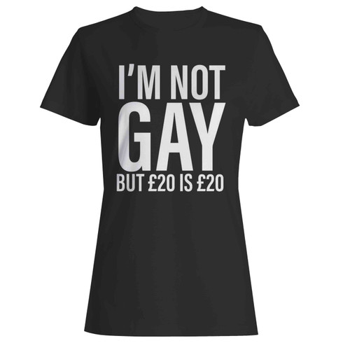 I'M Not Gay But 20 Is 20 Funny Joke  Women's T-Shirt Tee