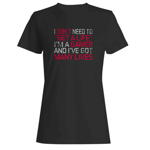 I Don'T Need To Get A Life  Women's T-Shirt Tee
