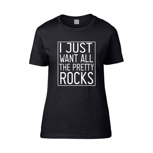 I Just Want All The Pretty Rocks  Women's T-Shirt Tee