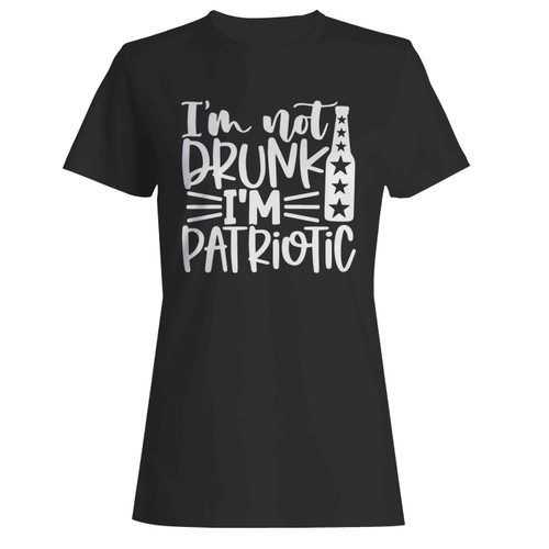 Im Not Drunk I'M Patriotic  Women's T-Shirt Tee
