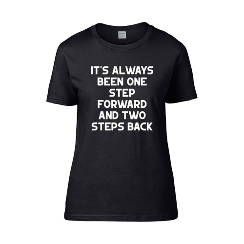 Its Always Been One Step Forward And Two Steps Back  Women's T-Shirt Tee