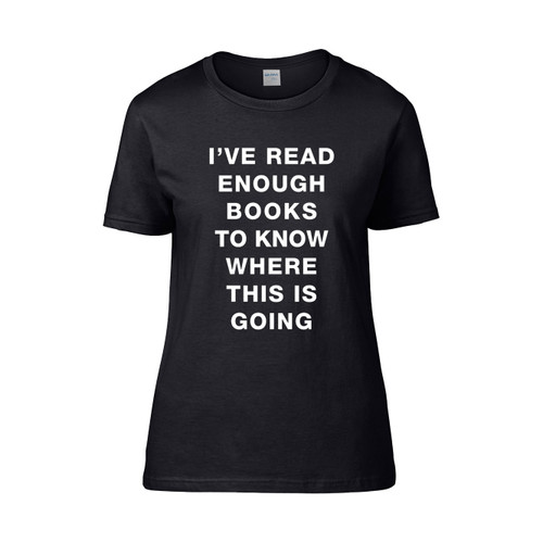 Ive Read Enough Books To Know Where This Is Going  Women's T-Shirt Tee