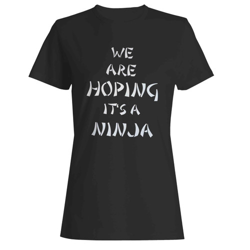 We Are Hoping It'S A Ninja  Women's T-Shirt Tee