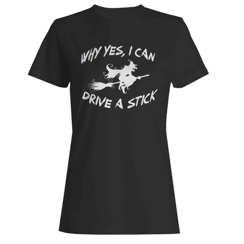 Why Yes I Can Drive A Stick Cauldrons And Witches Brew  Women's T-Shirt Tee