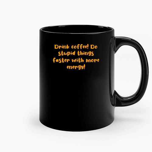 2 Drink Coffee Do Stupid Things Faster With More Energy Ceramic Mugs