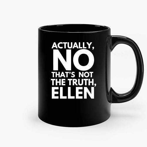 Actually No Thats Not The Truth Ellen Ceramic Mugs