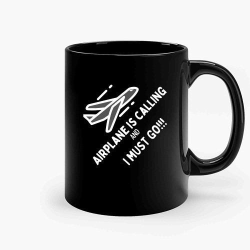 Airplane Is Calling And I Must Go Ceramic Mugs