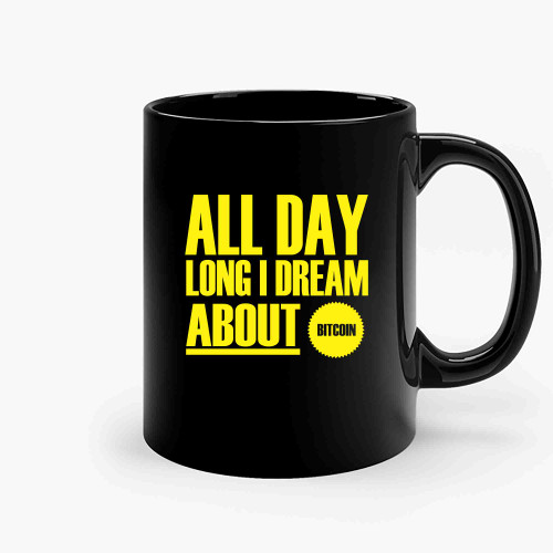 All Day Long I Dream About Bitcoin Ceramic Mugs