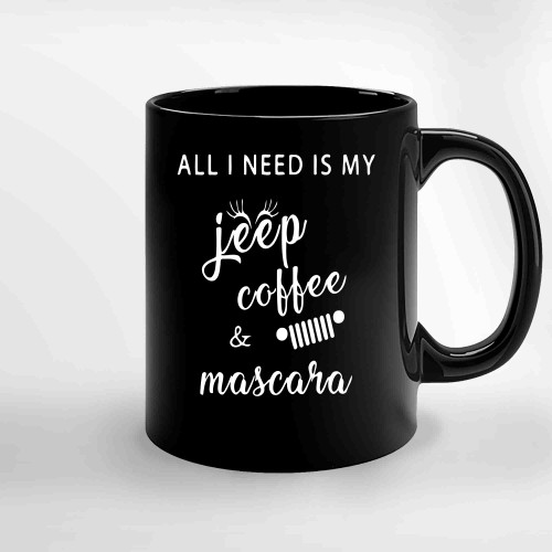 All I Need Is My Jeep Coffee And Mascara Ceramic Mugs All I Need Is My Jeep Coffee And Mascara Ceramic Mugs