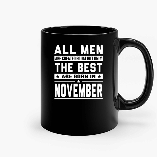 All Men Are Created Equal But Only The Best Are Born In November Ceramic Mugs