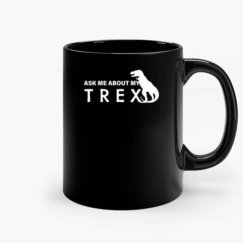 Ask Me About My Trex 10 Ceramic Mugs