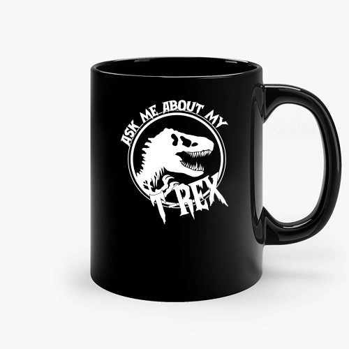 Ask Me About My Trex 4 Ceramic Mugs