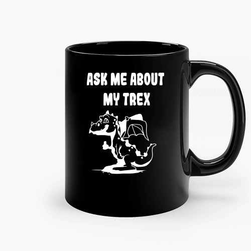 Ask Me About My Trex 6 Ceramic Mugs