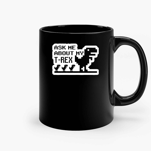 Ask Me About My Trex 8 Ceramic Mugs