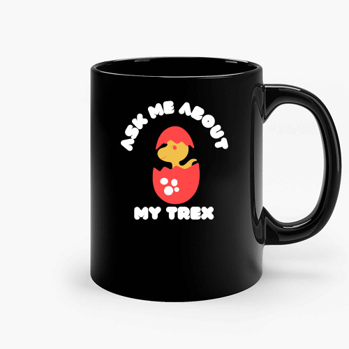 Ask Me About My Trex Egg Ceramic Mugs