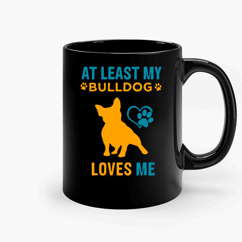 At Least My Bulldog Loves Me Ceramic Mugs