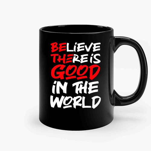 Believe There Is Good In The World A Ceramic Mugs