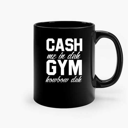 Cash Me In Dah Gym Howbow Dah Workout Gym Exercise Ceramic Mugs