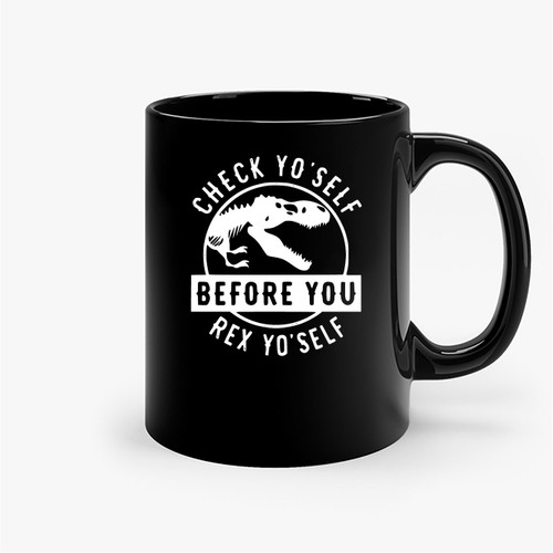 Check Yo Self Before You Rex Yo'Self Dinosaur Lover Ceramic Mugs