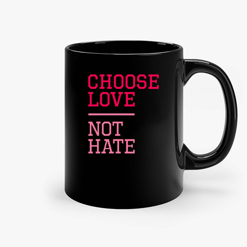 Choose Love Not Hate Ceramic Mugs