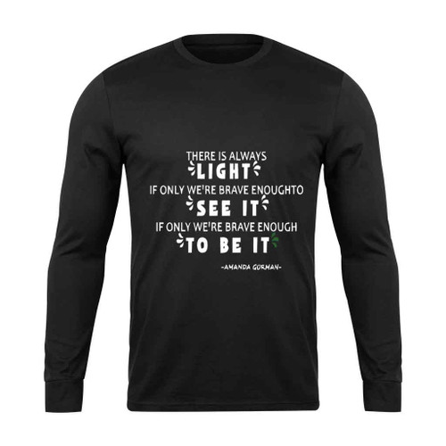 Amanda Gorma Quote There Is Always Light Long Sleeve T-Shirt