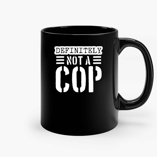 Definitely Not A Cop Undercover Cop Product Ceramic Mugs