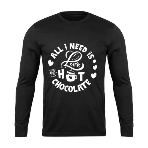 All I Need Is Love And Hot Cocoa F Unny Valentines Love Long Sleeve T-Shirt