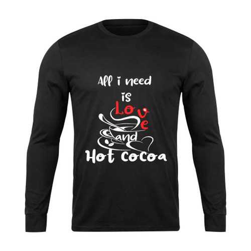 All I Need Is Love And Hot Cocoa Classic Long Sleeve T-Shirt